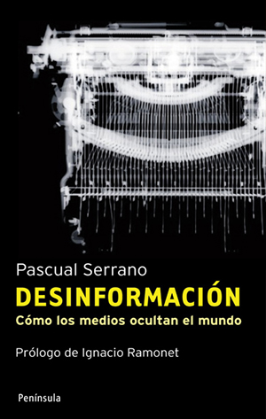 Desinformación: cómo los medios ocultan el mundo
Pascual Serrano